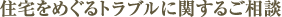 住宅をめぐるトラブルに関するご相談